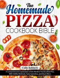 The Homemade Pizza Cookbook Bible