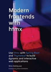 Modern frontends with htmx : Use htmx with Spring Boot and Thymeleaf to build dynamic and interactive web application