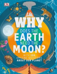 Why Does the Earth Need the Moon?: With 200 Amazing Questions About Our Planet (Why?)