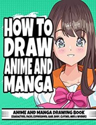 How To Draw Anime and Manga: Anime and Manga Drawing Book (Characters, Faces, Expressions, Hair, Body, Clothes, Men & Women)