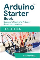 Arduino Starter Book: Unleashing The Power Of Electronic Modules & Sensors