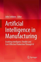 Artificial Intelligence in Manufacturing: Enabling Intelligent, Flexible and Cost-Effective Production Through AI