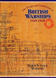 The Design and Construction of British Warships 1939-1945: Major Surface Warships