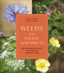 Weeds of the Pacific Northwest: 368 Unwanted Plants and How to Control Them