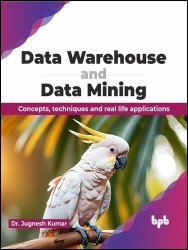 Data Warehouse and Data Mining: Concepts, techniques and real life applications