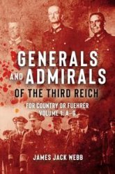 Generals and Admirals of the Third Reich: For Country or Fuehrer: Volume 1: AG