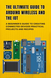 The Ultimate Guide To Arduino Wireless And The IoT