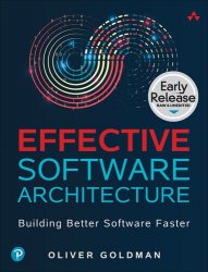 Effective Software Architecture: Building Better Software Faster (Early Release)