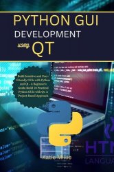 Python GUI Development Using Qt: Build Intuitive and User-Friendly GUIs with Python and Qt