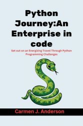 Python Journey: An Enterprise in code: Set out on an Energizing Travel Through Python Programming Challenges