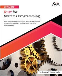 Ultimate Rust for Systems Programming: Master Core Programming for Architecting Secure and Reliable Software Systems