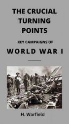 The Crucial Turning Points: Key Campaigns of World War I