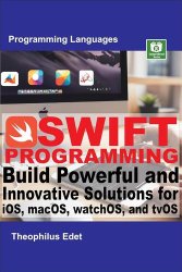 Swift Programming: Build Powerful and Innovative Solutions for iOS, macOS, watchOS, and tvOS