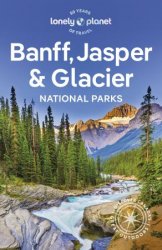 Lonely Planet Banff, Jasper and Glacier National Parks, 7th Edition