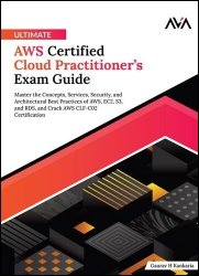 Ultimate AWS Certified Cloud Practitioner's Exam Guide: Master the Concepts, Services, Security, and Architectural