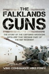 The Falklands Guns: The Story of the Captured Argentine Artillery That Became Part of the RAF Regiment