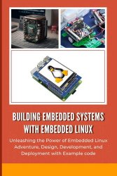 Building Embedded Systems with Embedded Linux: Unleashing the Power of Embedded Linux Adventure