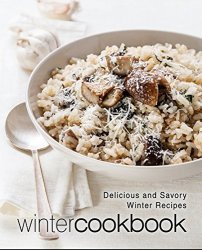 Winter Cookbook: Delicious and Savory Winter Recipes