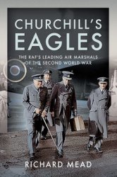 Churchills Eagles: The RAFs Leading Air Marshals of the Second World War