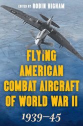 Flying American Combat Aircraft of World War II 1939-1945