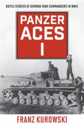 Panzer Aces I: Battle Stories of German Tank Commanders in WWII