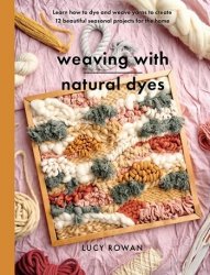 Weaving with Natural Dyes: Learn how to dye and weave yarns to create 12 beautiful seasonal projects for home