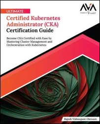 Ultimate Certified Kubernetes Administrator (CKA) Certification Guide