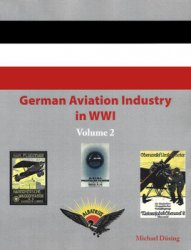 German Aviation Industry in WWI Volume 2 (Great War Aviation Centennial Series 85)