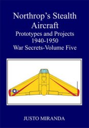 Northops Stealth Aircraft: Prototypes and Projects 1940-1950 War Secrets Volume Five