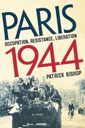 Paris 1944: Occupation, Resistance, Liberation