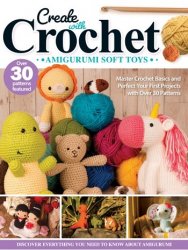 Create with Crochet: Amigurumi Soft Toys: Master Crochet Basics and Perfect Your First Projects with Over 30 Patterns Kindle Edition