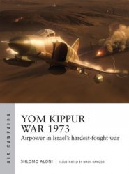 Yom Kippur War 1973: Airpower in Israels Hardest-Fought War (Osprey Air Campaign 43)