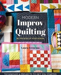 Modern Improv Quilting: Be the Boss of Your Design; Techniques & Projects to Get You Started