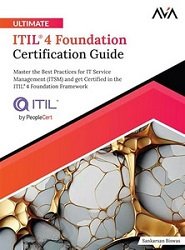 Ultimate ITIL 4 Foundation Certification Guide: Master the Best Practices for IT Service Management (ITSM) and get Certified in the ITIL 4 Foundatio