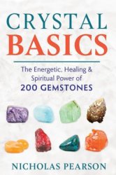 Crystal Basics: The Energetic, Healing, and Spiritual Power of 200 Gemstones