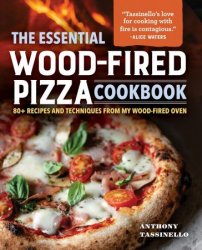 The Essential Wood-Fired Pizza Cookbook: 80+ Recipes and Techniques from My Wood-Fired Oven