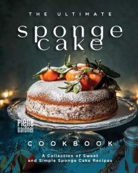 The Ultimate Sponge Cake Cookbook