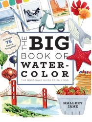 The Big Book of Watercolor: The Must-Have Guide to Painting