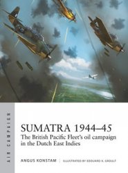 Sumatra 1944-1945: The British Pacific Fleets Oil Campaign in the Dutch East Indies (Osprey Air Campaign 49)