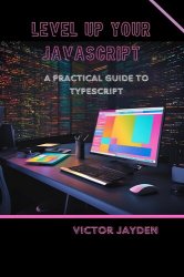 Level Up Your JavaScript: A Practical Guide to TypeScript