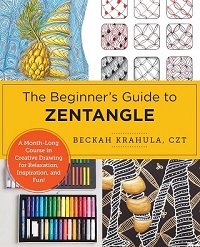 The Beginner's Guide to Zentangle: A Month-Long Course in Creative Drawing for Relaxation, Inspiration, and Fun! 