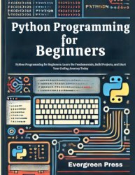 Python Programming for Beginners: Learn the Fundamentals, Build Projects, and Start Your Coding Journey Today