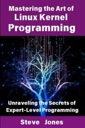 Mastering the Art of Linux Kernel Programming: Unraveling the Secrets of Expert-Level Programming