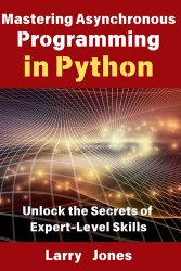 Mastering Asynchronous Programming in Python: Unlock the Secrets of Expert-Level Skills